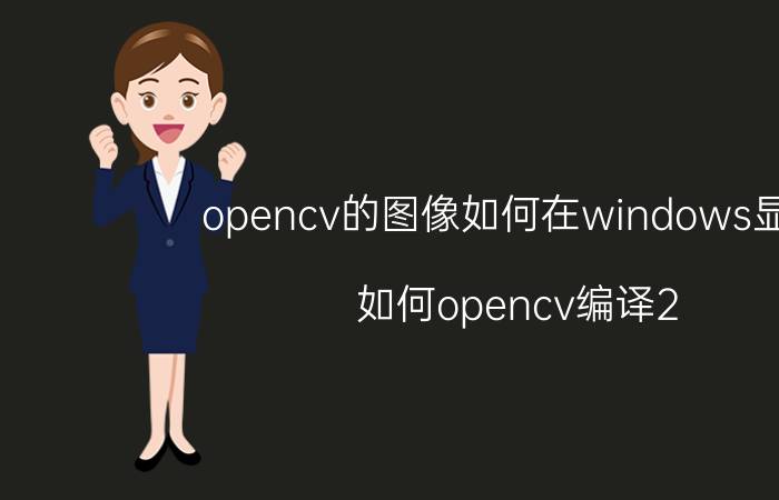 opencv的图像如何在windows显示 如何opencv编译2.4.9生成.exe？